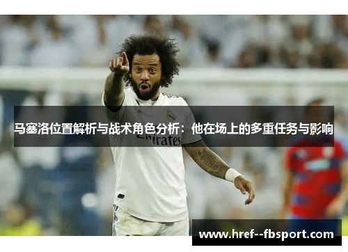 马塞洛位置解析与战术角色分析：他在场上的多重任务与影响