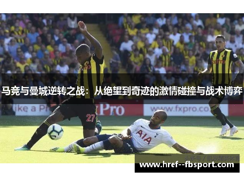 马竞与曼城逆转之战:从绝望到奇迹的激情碰撞与战术博弈 马竞与曼城逆转之战:从绝望到奇迹的激情碰撞与战术博弈